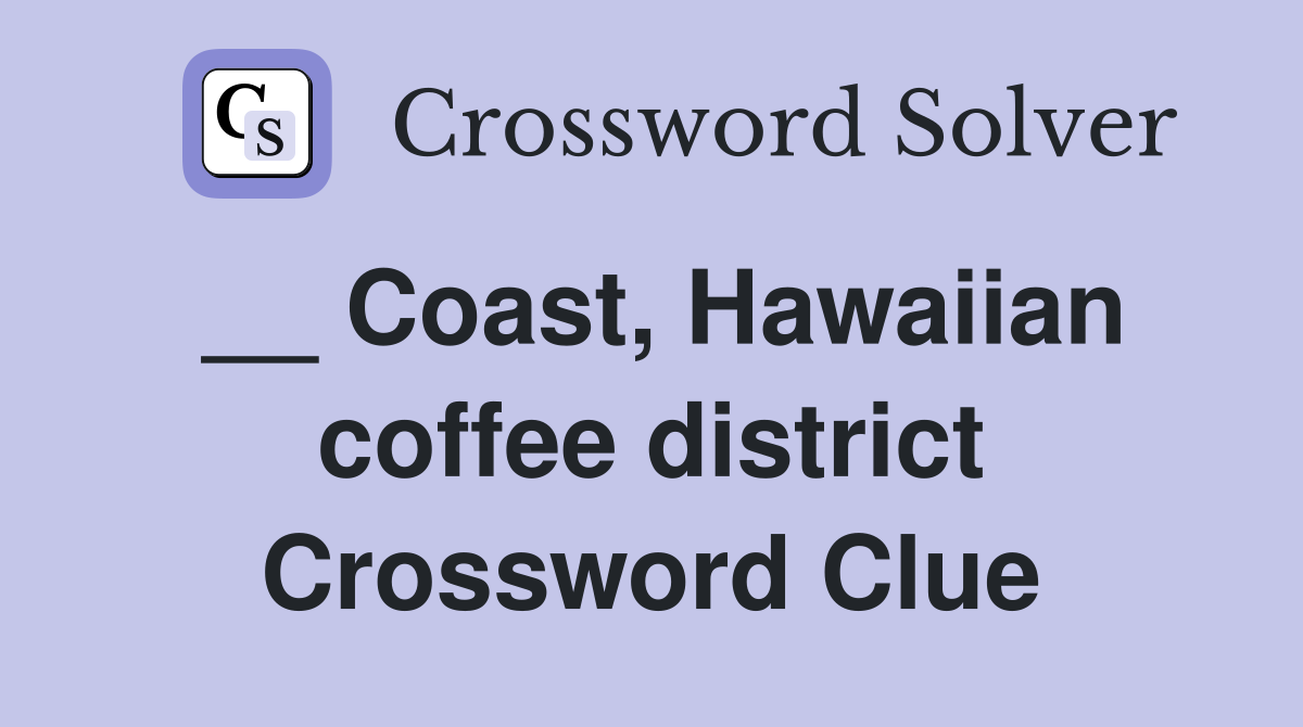 __ Coast, Hawaiian coffee district Crossword Clue Answers Crossword
